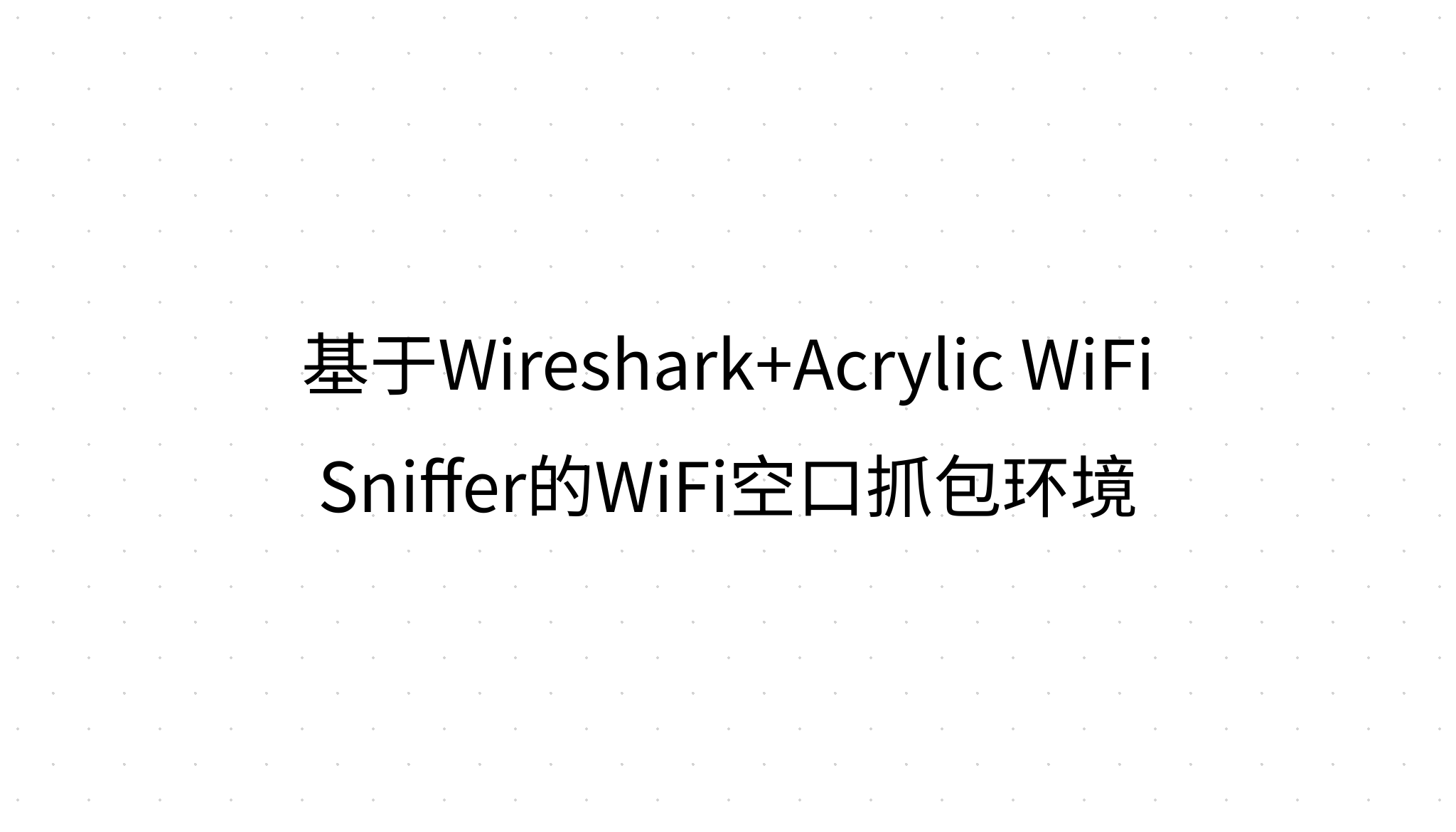 基于Wireshark+Acrylic WiFi Sniffer的WiFi空口抓包环境